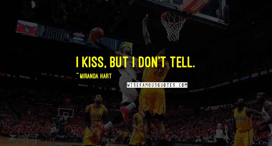 Miranda Hart Quotes: I kiss, but I don't tell.