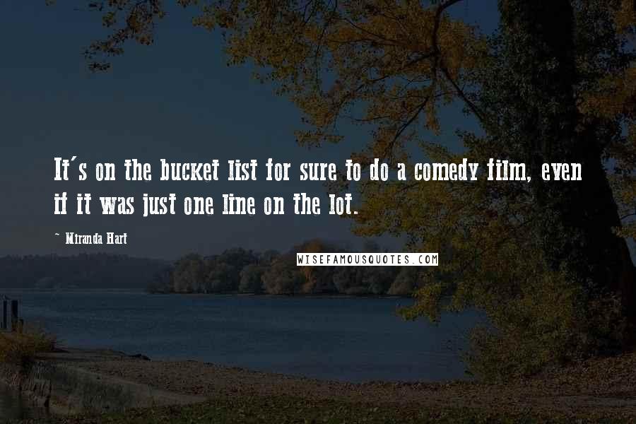 Miranda Hart Quotes: It's on the bucket list for sure to do a comedy film, even if it was just one line on the lot.