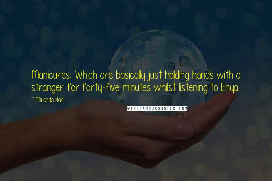 Miranda Hart Quotes: Manicures: Which are basically just holding hands with a stranger for forty-five minutes whilst listening to Enya.