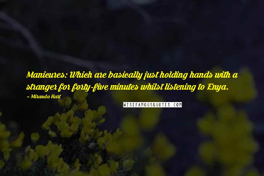 Miranda Hart Quotes: Manicures: Which are basically just holding hands with a stranger for forty-five minutes whilst listening to Enya.