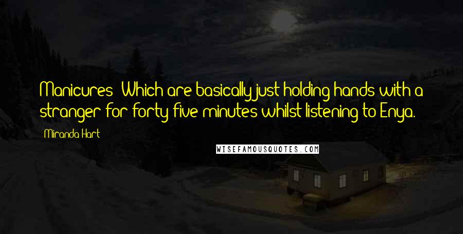 Miranda Hart Quotes: Manicures: Which are basically just holding hands with a stranger for forty-five minutes whilst listening to Enya.