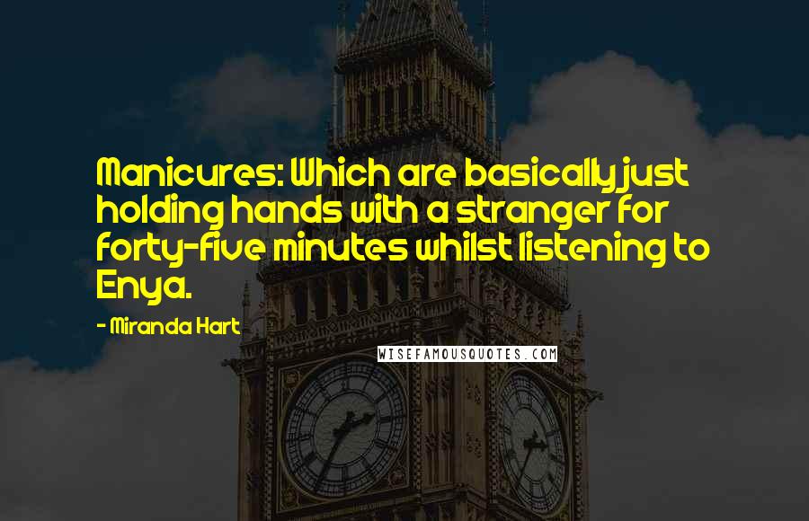 Miranda Hart Quotes: Manicures: Which are basically just holding hands with a stranger for forty-five minutes whilst listening to Enya.