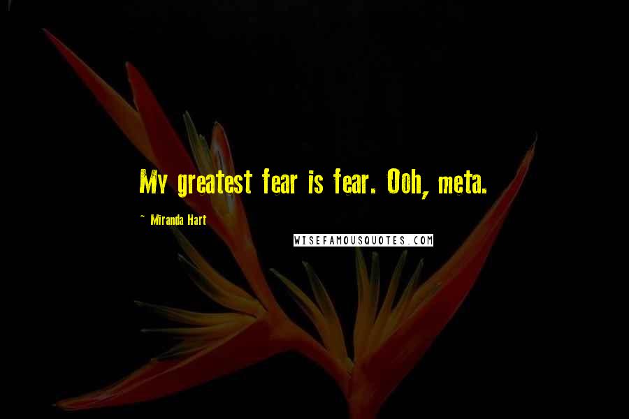 Miranda Hart Quotes: My greatest fear is fear. Ooh, meta.