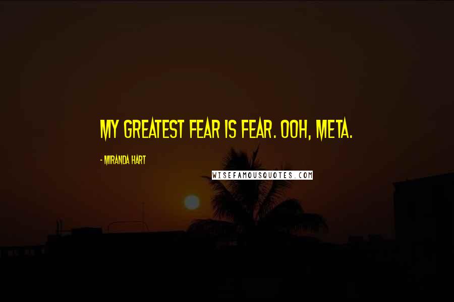 Miranda Hart Quotes: My greatest fear is fear. Ooh, meta.