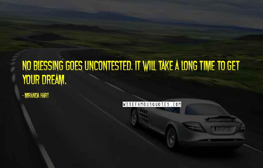 Miranda Hart Quotes: No blessing goes uncontested. It will take a long time to get your dream.