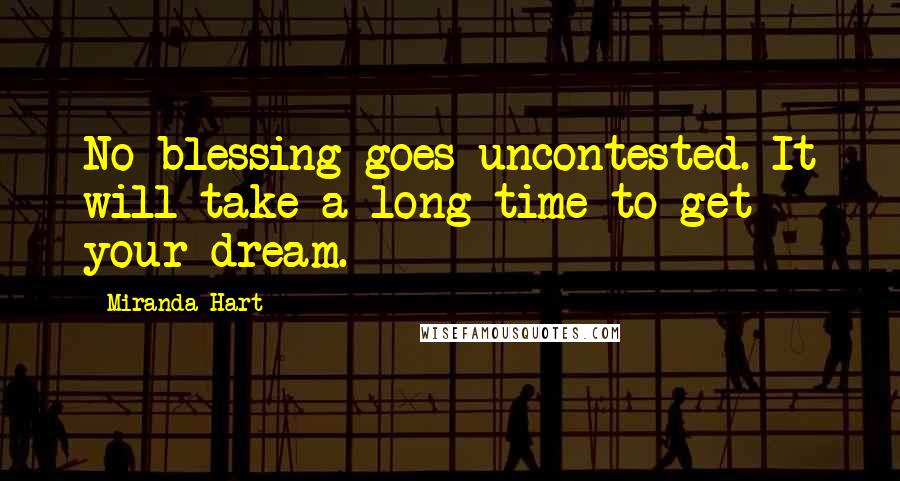 Miranda Hart Quotes: No blessing goes uncontested. It will take a long time to get your dream.