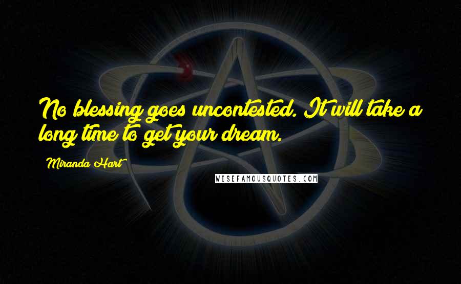 Miranda Hart Quotes: No blessing goes uncontested. It will take a long time to get your dream.