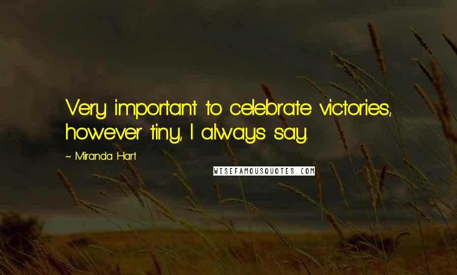 Miranda Hart Quotes: Very important to celebrate victories, however tiny, I always say.