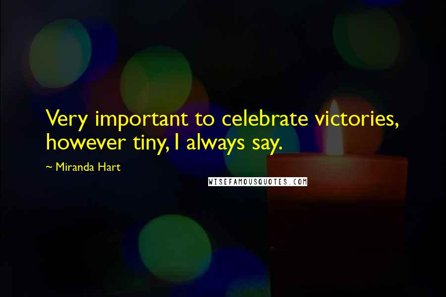 Miranda Hart Quotes: Very important to celebrate victories, however tiny, I always say.