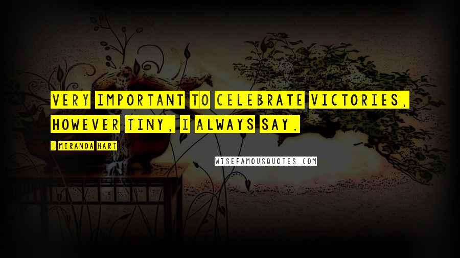 Miranda Hart Quotes: Very important to celebrate victories, however tiny, I always say.