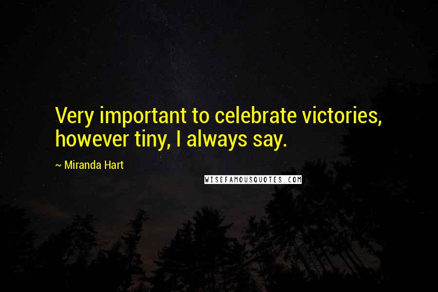 Miranda Hart Quotes: Very important to celebrate victories, however tiny, I always say.