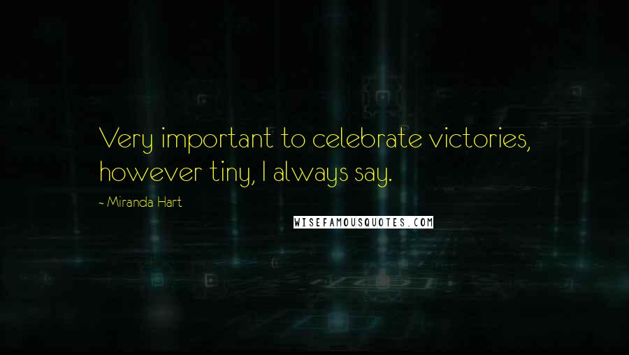 Miranda Hart Quotes: Very important to celebrate victories, however tiny, I always say.