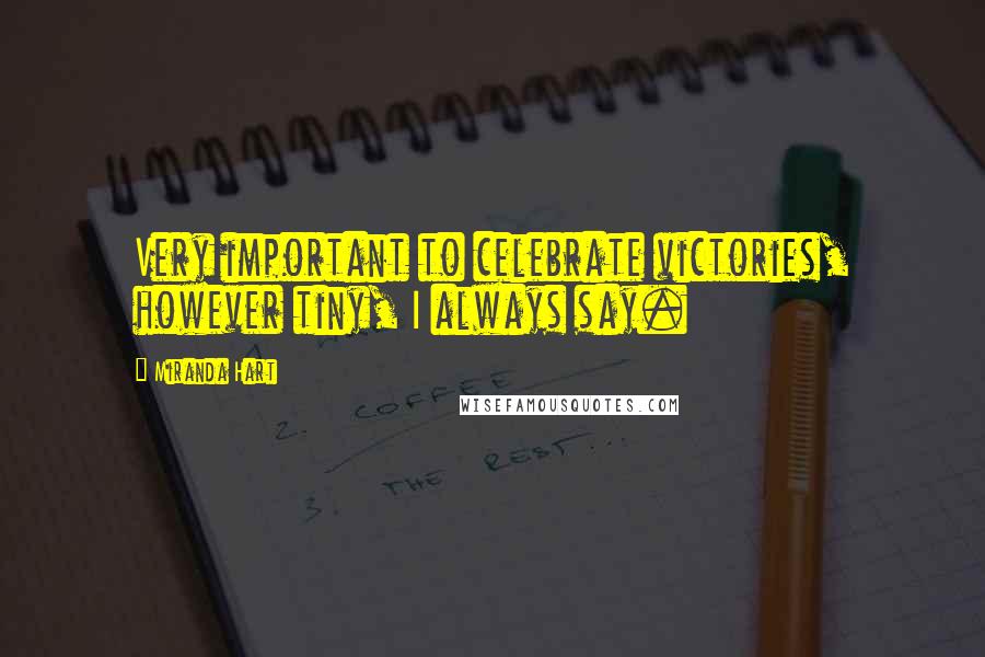 Miranda Hart Quotes: Very important to celebrate victories, however tiny, I always say.