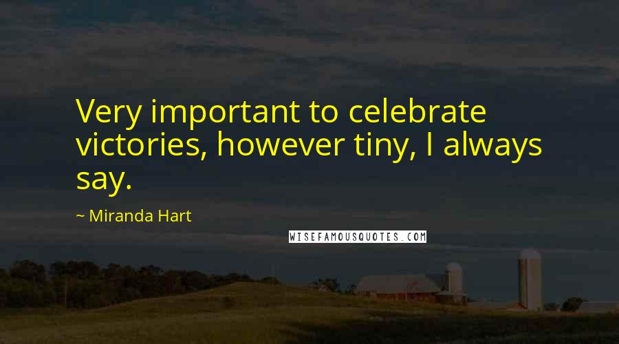 Miranda Hart Quotes: Very important to celebrate victories, however tiny, I always say.