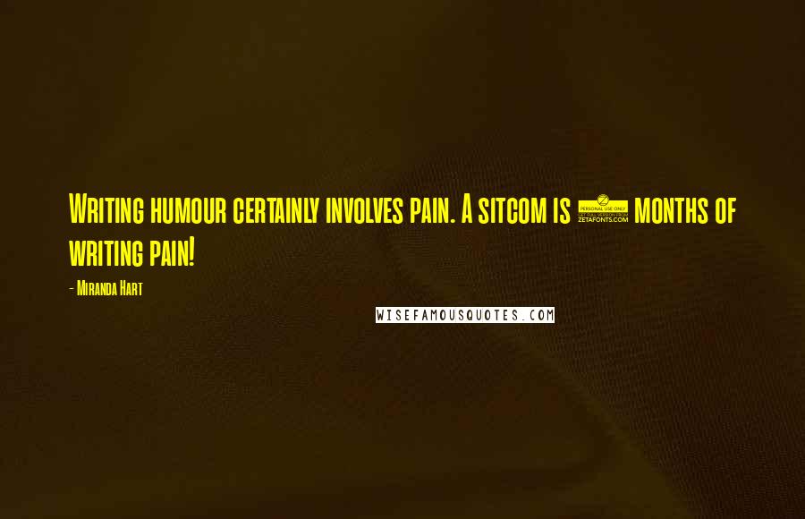 Miranda Hart Quotes: Writing humour certainly involves pain. A sitcom is 6 months of writing pain!