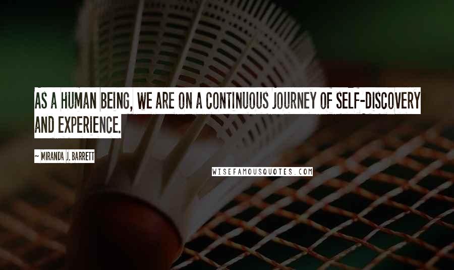 Miranda J. Barrett Quotes: As a human being, we are on a continuous journey of self-discovery and experience.