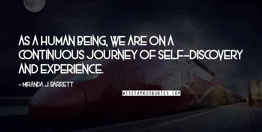 Miranda J. Barrett Quotes: As a human being, we are on a continuous journey of self-discovery and experience.