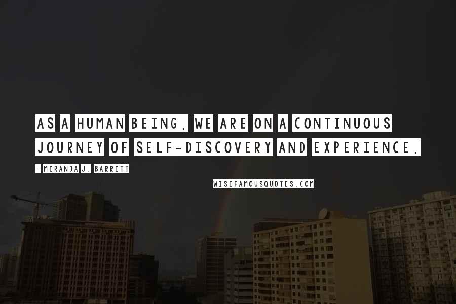 Miranda J. Barrett Quotes: As a human being, we are on a continuous journey of self-discovery and experience.