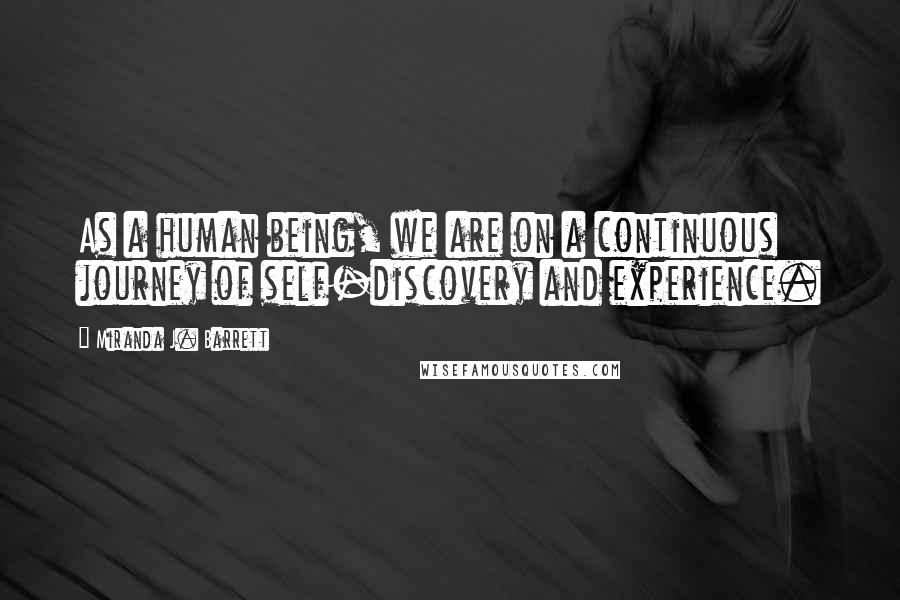 Miranda J. Barrett Quotes: As a human being, we are on a continuous journey of self-discovery and experience.