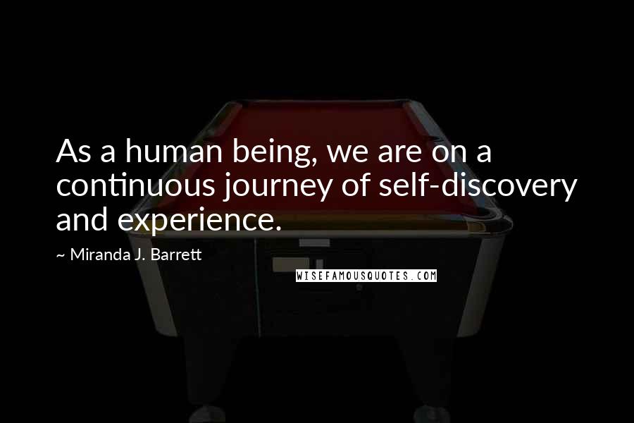 Miranda J. Barrett Quotes: As a human being, we are on a continuous journey of self-discovery and experience.