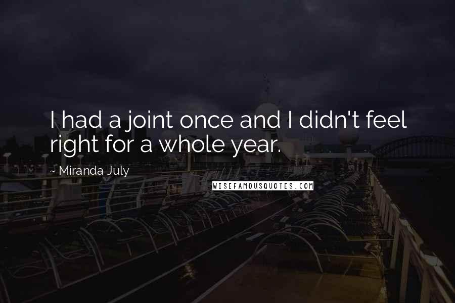 Miranda July Quotes: I had a joint once and I didn't feel right for a whole year.