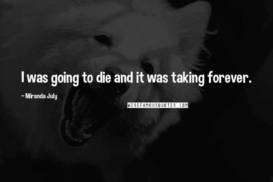 Miranda July Quotes: I was going to die and it was taking forever.