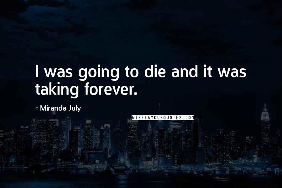Miranda July Quotes: I was going to die and it was taking forever.
