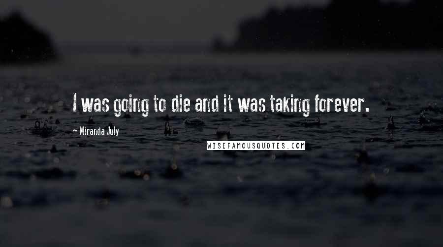 Miranda July Quotes: I was going to die and it was taking forever.