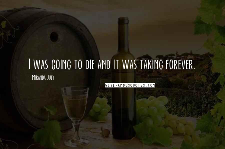 Miranda July Quotes: I was going to die and it was taking forever.