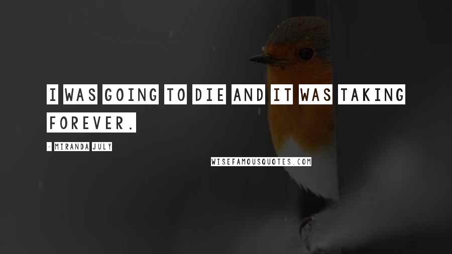 Miranda July Quotes: I was going to die and it was taking forever.
