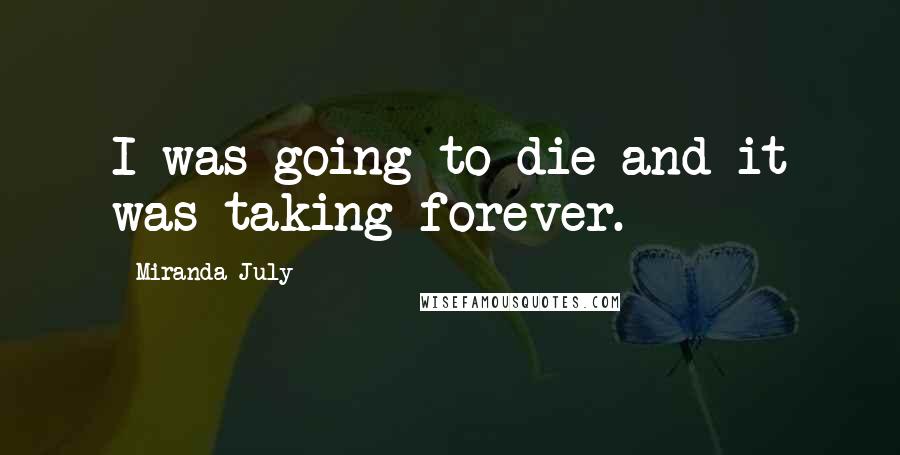 Miranda July Quotes: I was going to die and it was taking forever.