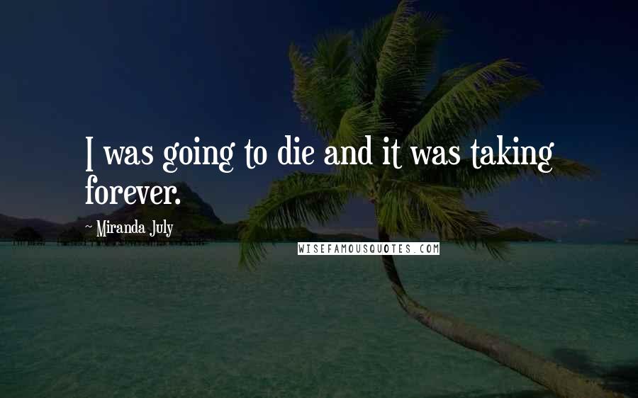Miranda July Quotes: I was going to die and it was taking forever.