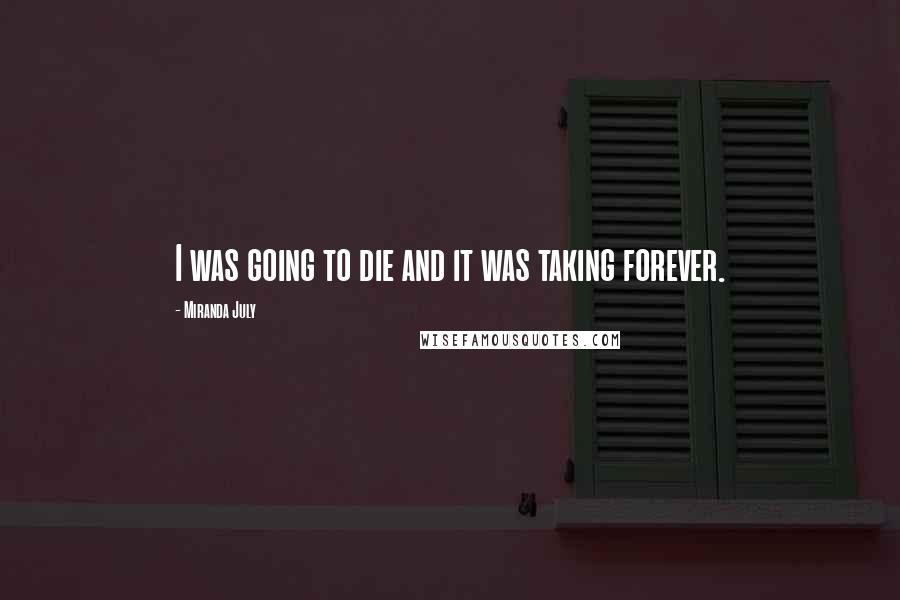 Miranda July Quotes: I was going to die and it was taking forever.
