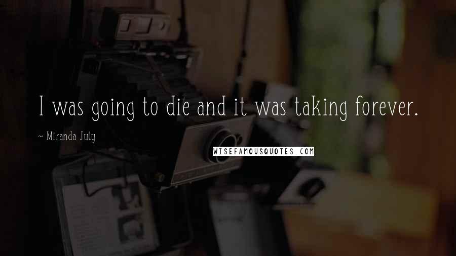 Miranda July Quotes: I was going to die and it was taking forever.