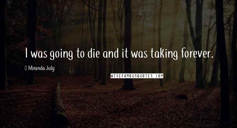 Miranda July Quotes: I was going to die and it was taking forever.