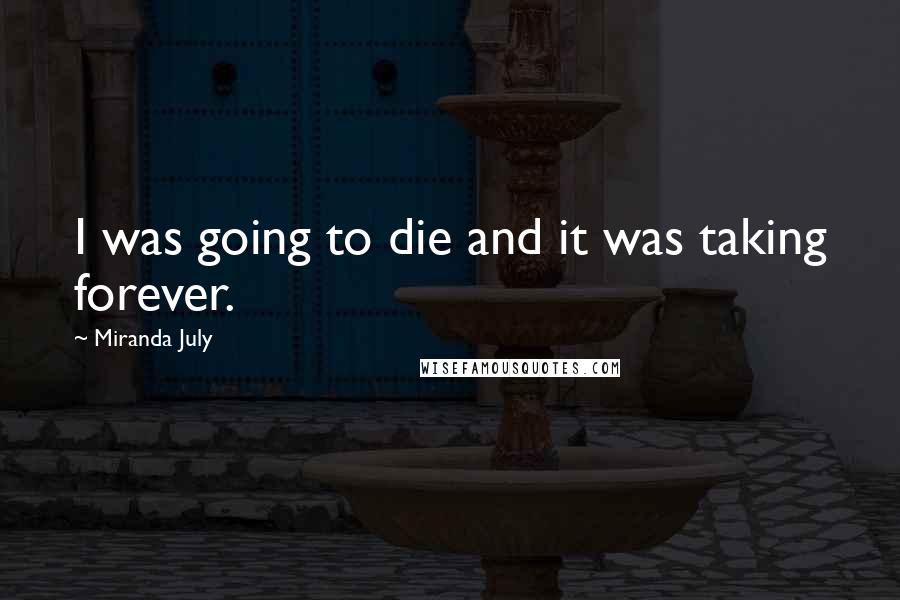 Miranda July Quotes: I was going to die and it was taking forever.