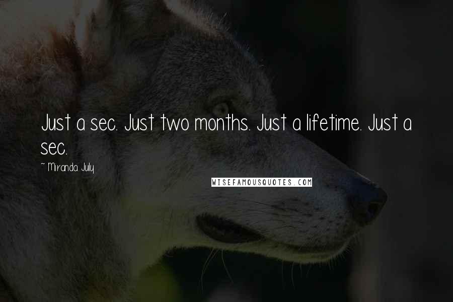 Miranda July Quotes: Just a sec. Just two months. Just a lifetime. Just a sec.