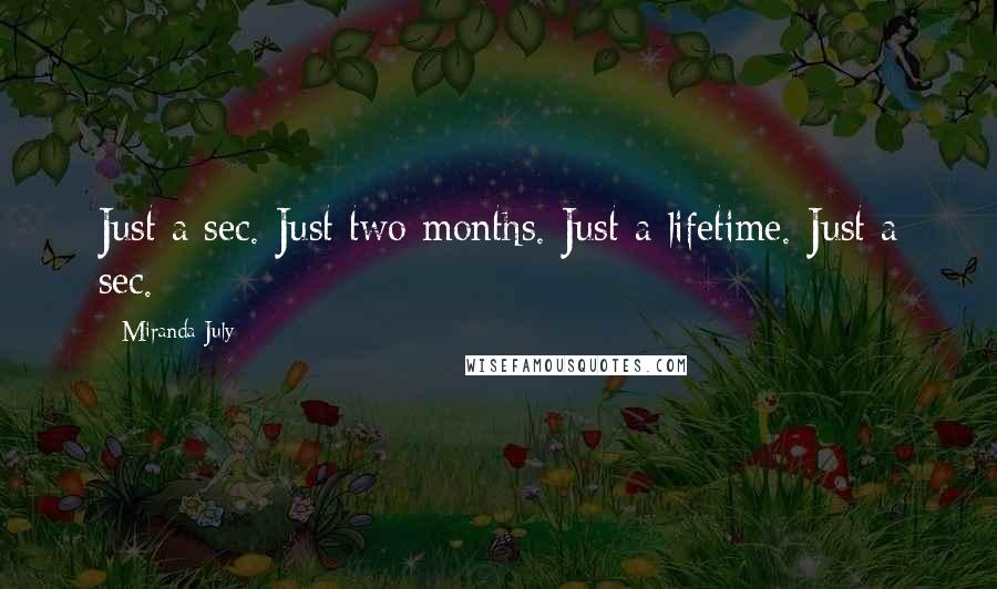 Miranda July Quotes: Just a sec. Just two months. Just a lifetime. Just a sec.