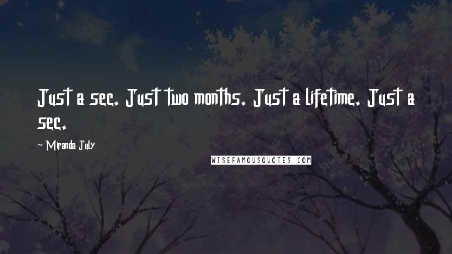 Miranda July Quotes: Just a sec. Just two months. Just a lifetime. Just a sec.