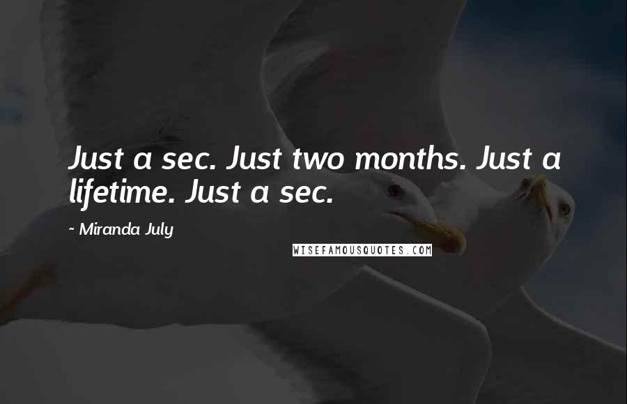 Miranda July Quotes: Just a sec. Just two months. Just a lifetime. Just a sec.