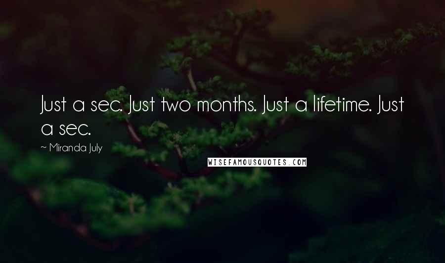 Miranda July Quotes: Just a sec. Just two months. Just a lifetime. Just a sec.