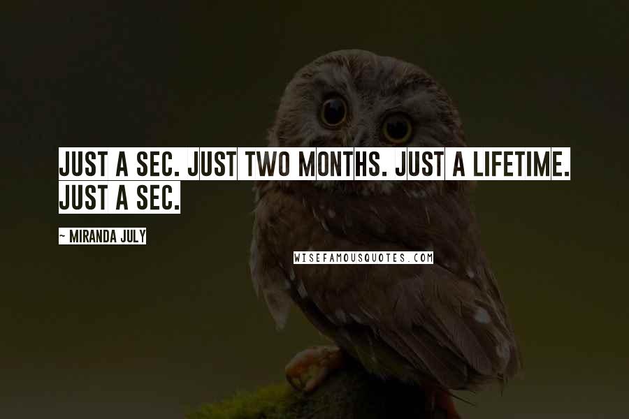 Miranda July Quotes: Just a sec. Just two months. Just a lifetime. Just a sec.