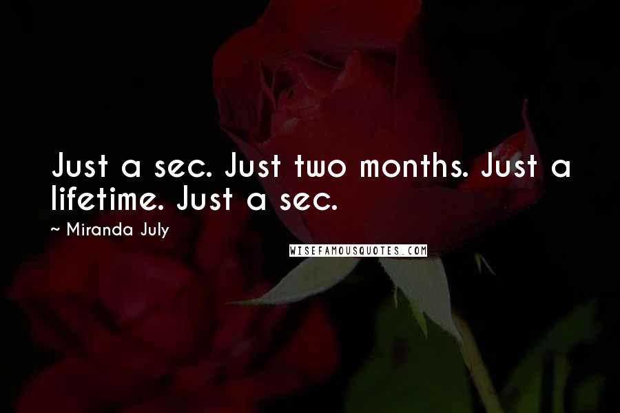 Miranda July Quotes: Just a sec. Just two months. Just a lifetime. Just a sec.