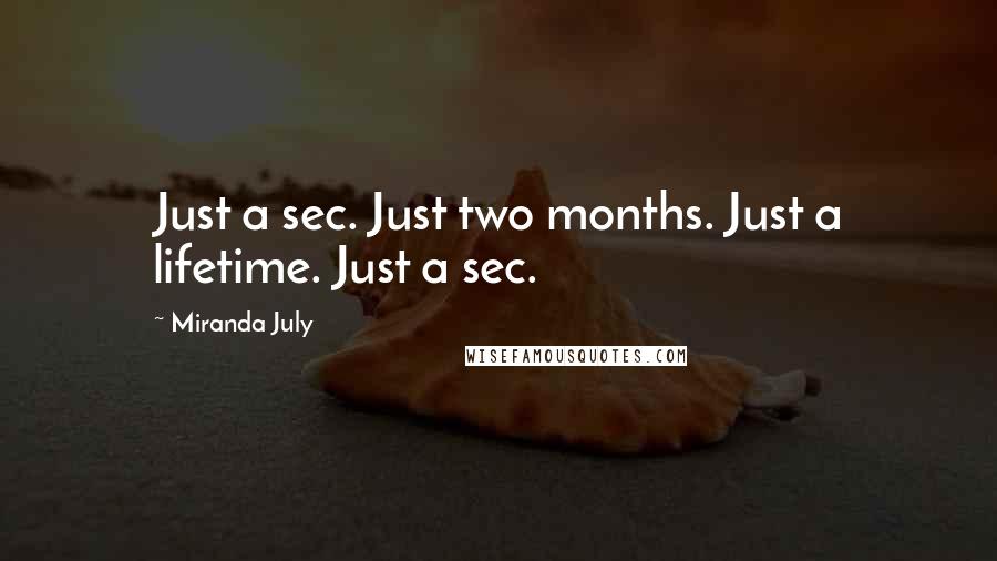 Miranda July Quotes: Just a sec. Just two months. Just a lifetime. Just a sec.