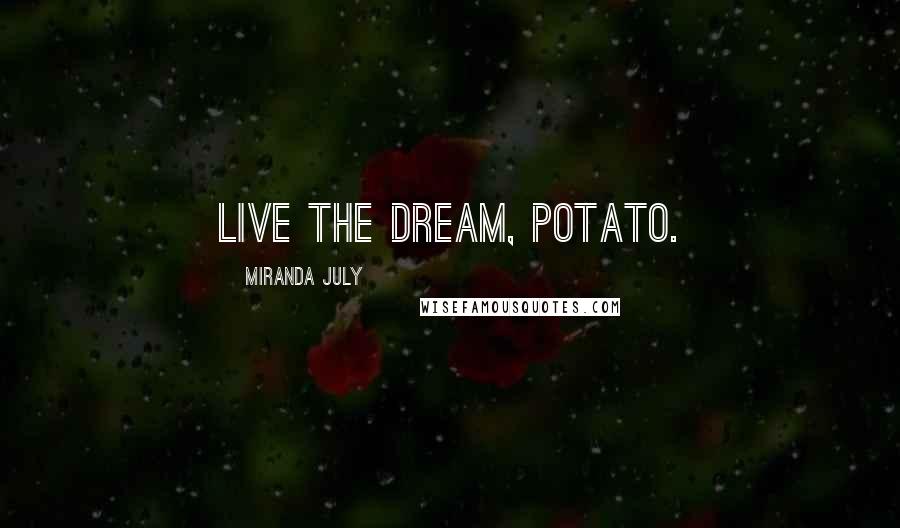 Miranda July Quotes: Live the dream, Potato.