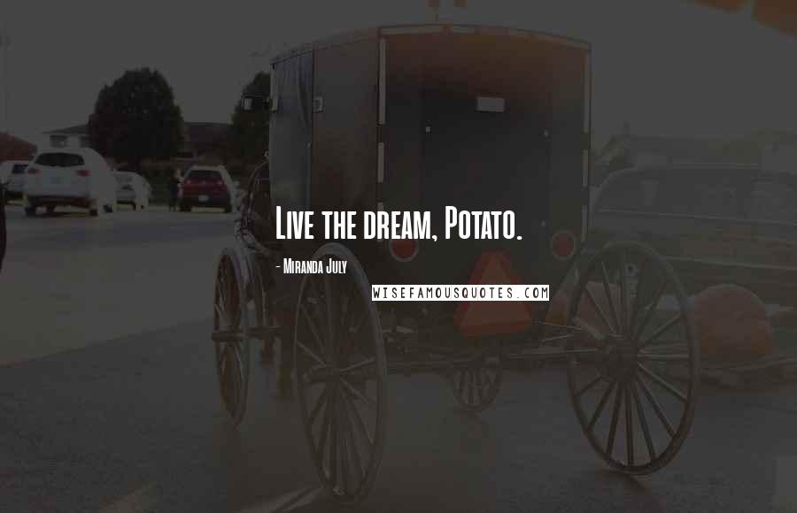 Miranda July Quotes: Live the dream, Potato.