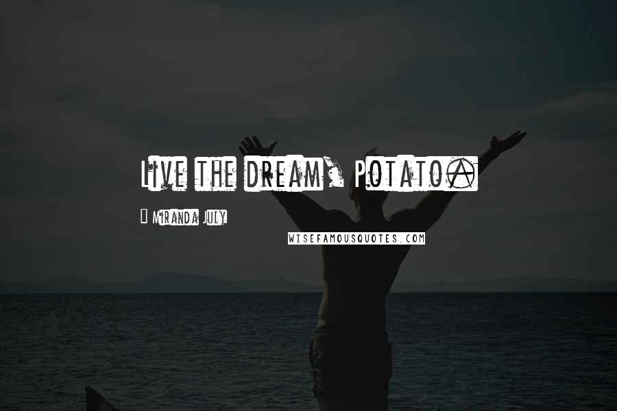 Miranda July Quotes: Live the dream, Potato.