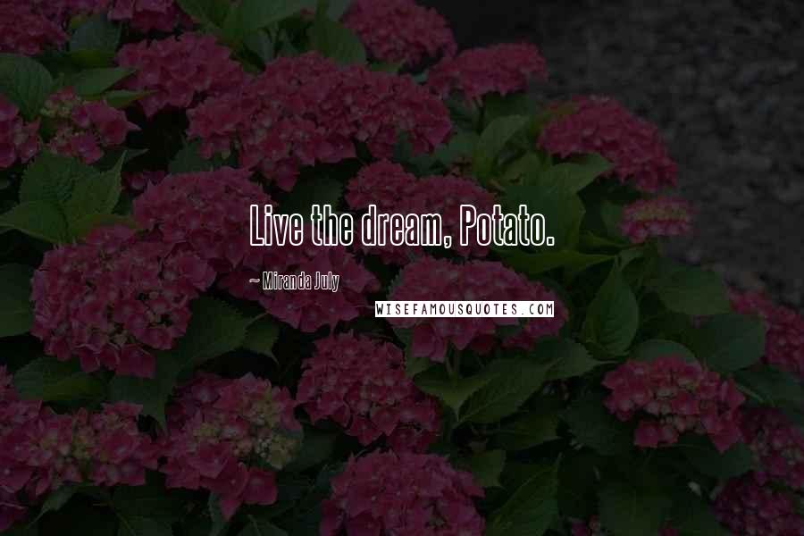 Miranda July Quotes: Live the dream, Potato.