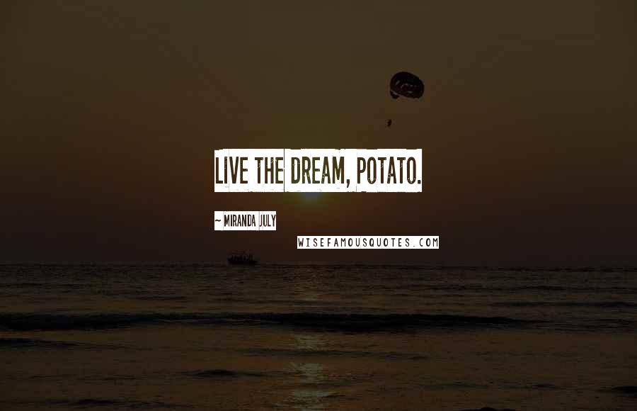 Miranda July Quotes: Live the dream, Potato.