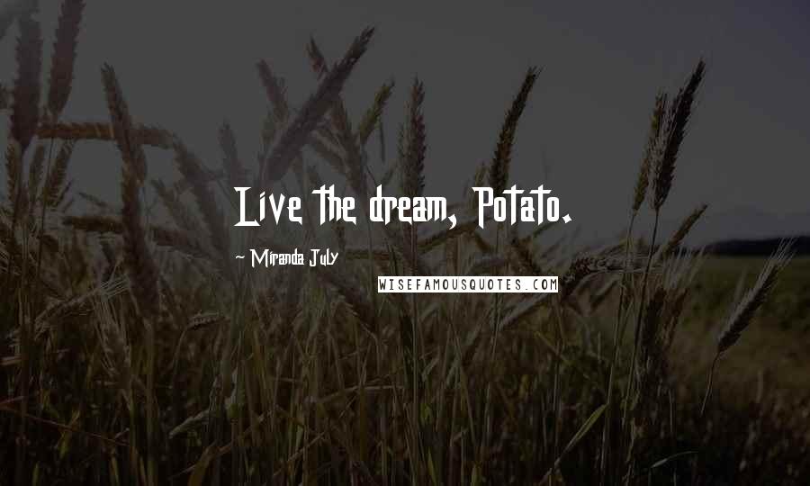 Miranda July Quotes: Live the dream, Potato.